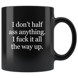 I Don’t Half Ass Anything I Fuck It All The Way Up Black Coffee Mug