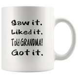 Saw It Liked It Told Grandma Got It White Coffee Mug