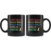 I just really wanna go hunting wine black gift coffee mug for men women