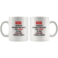 Mom No Matter How Much Time Passes I Will Always Be Your Little Girl Financial Burden Mothers Day Gifts From Daughter White Coffee Mug