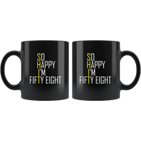 So happy I'm fitty eight shit black coffee mug