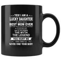 I Am Lucky Daughter Best Mom Ever Myth Legend Hurt Me Never Find Your Body I Love Mom Mothers Day Gift Black Coffee Mug