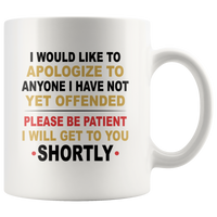 I would like to apologize to anyone i have not yet offended please be patient I will get to you shortly white coffee mug