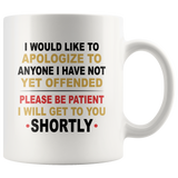 I would like to apologize to anyone i have not yet offended please be patient I will get to you shortly white coffee mug