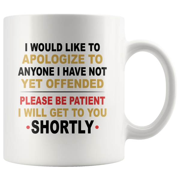 I would like to apologize to anyone i have not yet offended please be patient I will get to you shortly white coffee mug