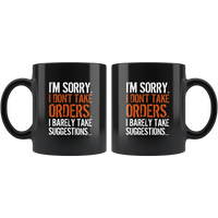 I’m Sorry I Don’t Take Orders I Barely Take Suggestions Black Coffee Mug