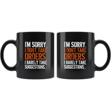 I’m Sorry I Don’t Take Orders I Barely Take Suggestions Black Coffee Mug