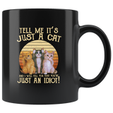 Tell Me It's Just A Cat And I Will Tell You That You're Just An Idiot, Vintage Retro Cat Lover Black Coffee Mug