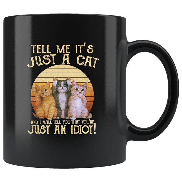 Tell Me It's Just A Cat And I Will Tell You That You're Just An Idiot, Vintage Retro Cat Lover Black Coffee Mug
