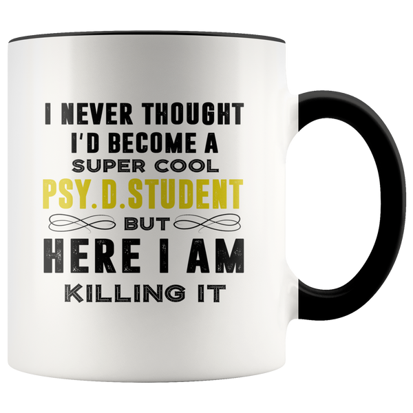 I Never Thought I'D Become A Supper Cool Psy.D.Student But Here I Am Killing It White Accent Coffee Mug