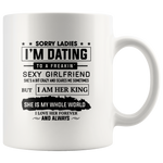 Sorry Ladies I'm Dating To A Freakin Sexy Girlfriend She's A Bit Crazy And Scares Me Sometimes But I Am Her King She Is My Whole World I Love Her Forever White Coffee Mug