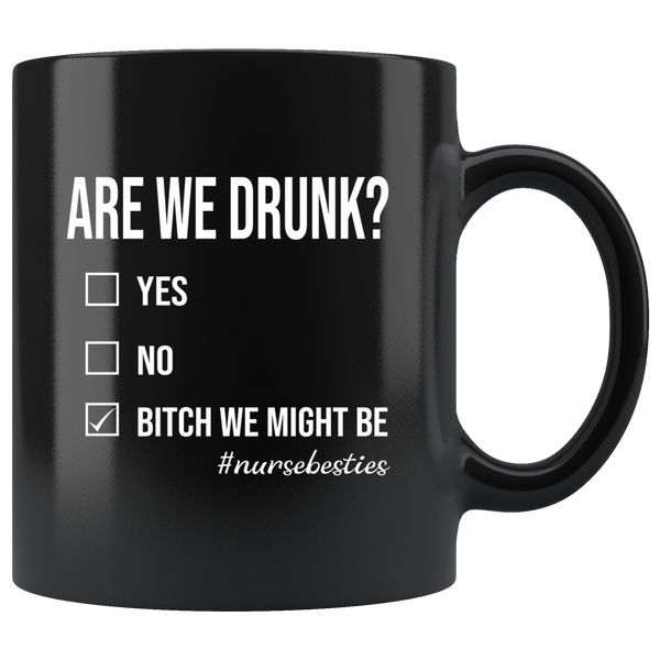 Are you drunk bitch we might be nurse besties black coffee mug