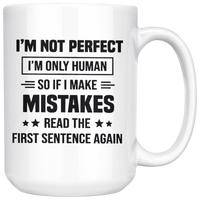 I'm Not Perfect I'm Only Human So If You Make Mistakes Read The First Sentence Again White Coffee Mug