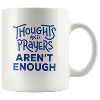 Thoughts And Prayers Aren't Enough White Coffee Mug