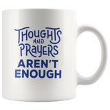 Thoughts And Prayers Aren't Enough White Coffee Mug