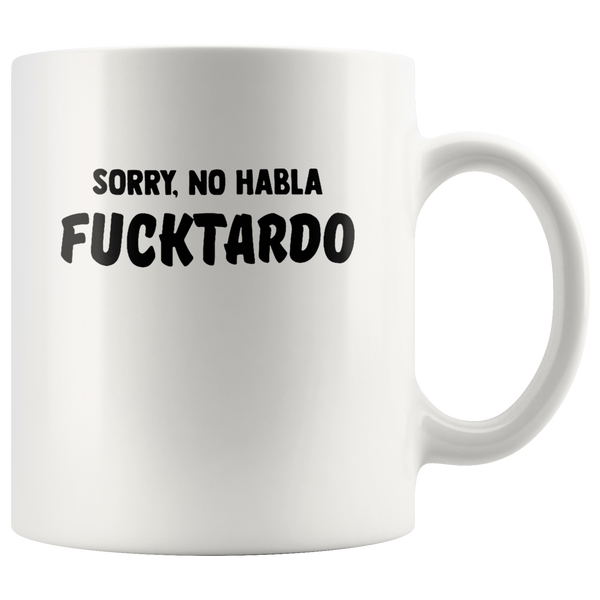 Sorry No Habla Fucktardo Funny Design White Coffee Mug