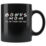 Bonus mom I'll be there for you, mother's day gift black coffee mug