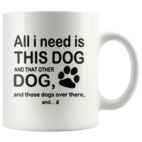 All I need is this dog and that other dog and those dogs over there white gift coffee  mugs