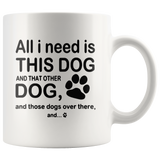 All I need is this dog and that other dog and those dogs over there white gift coffee  mugs