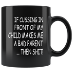 If cussing in front of my child makes me a bad parent then shit black gift coffee mug