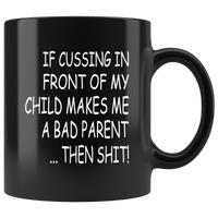 If cussing in front of my child makes me a bad parent then shit black gift coffee mug