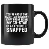 You’re About One Smart Ass Comment Away From Being My CoStar On An Episode Of Snapped Black Coffee Mug