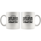 I have red hair because god knew i needed a warning label white gift coffee mug