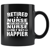 Retired Nurse Just Like A Regular Nurse Only Way Happier Black Coffee Mug