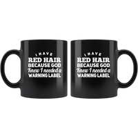 I have red hair because god knew i needed a warning label black gift coffee mug