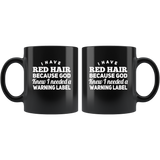 I have red hair because god knew i needed a warning label black gift coffee mug