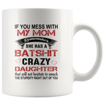 If You Mess with My Mom Remember She Has a Batshit Crazy Daughter, Mother's day Gift  White Coffee Mug
