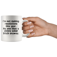 I'm not making resolutions this year, no one likes a skinny sober Bitch anyway white gift coffee mugs