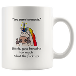 You Curse To Much Bitch You breathe Too Much Shut The Fuck Up Unicorn White Coffee Mug