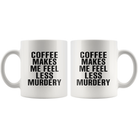 Coffee Makes Me Feel Less Murdery White Coffee Mug