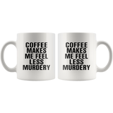 Coffee Makes Me Feel Less Murdery White Coffee Mug