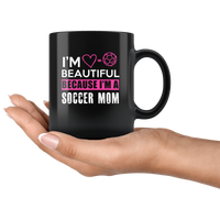 I'm beautiful because I'm a soccer mom mother's gift black coffee mug