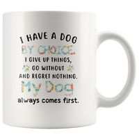 I Have A Dog By Choice I Give Up Things Go Without And Reget Nothing My Dog Always Comes First White Coffee Mug