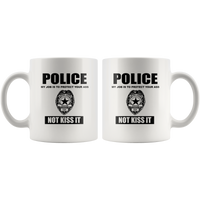 Police My Job Is To Protect Your Ass Not Kiss It White Coffee Mug