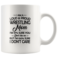 I Am A Loud & Proud Wrestling Mom I'm 97% Sure You Don't Like Me But I'm 100% Sure I Don't Care White Coffee Mug