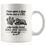 Once upon a time there was a girl who really loved dogs and sloths it was me white coffee mug