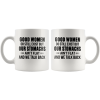 Good Women Do Still Exist But Our Stomachs Ain't Flat And We Talk Back White Coffee Mug