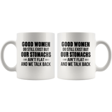 Good Women Do Still Exist But Our Stomachs Ain't Flat And We Talk Back White Coffee Mug