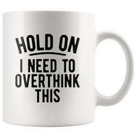 Hold on I need to overthink this white coffee mug