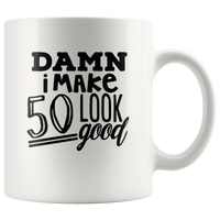 Damn i make 50 look good, birthday's gift white coffee mug