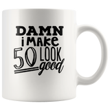 Damn i make 50 look good, birthday's gift white coffee mug