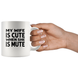 My wife is cute when she is mute white coffee mug