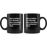 Sorry Ladies I’m Already Like A Brother To Someone Else Black Coffee Mug