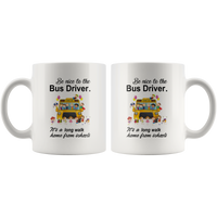 Be nice to the bus driver it's a long walk home from school white coffee mug
