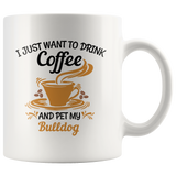 I just want to drink coffee and pet my bulldog white gift coffee mug