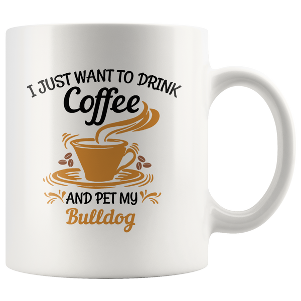 I just want to drink coffee and pet my bulldog white gift coffee mug